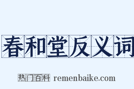 春和堂反义词是什么意思的图片